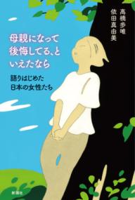 母親になって後悔してる、といえたなら 語りはじめた日本の女性たち