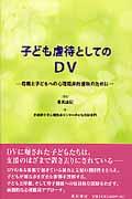 子ども虐待としてのDV : 母親と子どもへの心理臨床的援助のために 